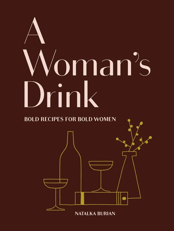 A Woman's Drink: Bold Recipes for Bold Women (Cocktail Recipe Book)