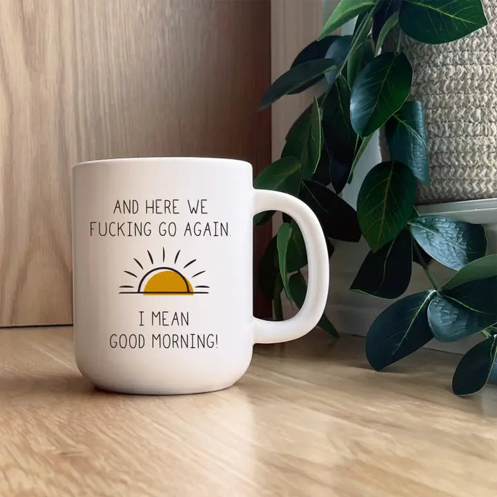 And Here We Go Again. I Mean Good Morning Mug