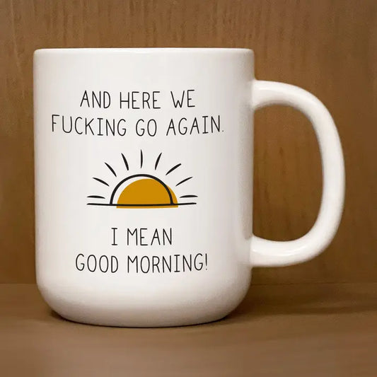 And Here We Go Again. I Mean Good Morning Mug